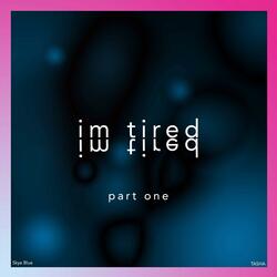 im tired - part one