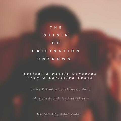 The Origin Of Origination Unknown: Lyrical & Poetic Concerns From A Christian Youth