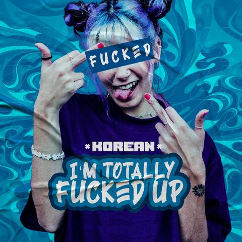 I'm Totally Fucked Up
