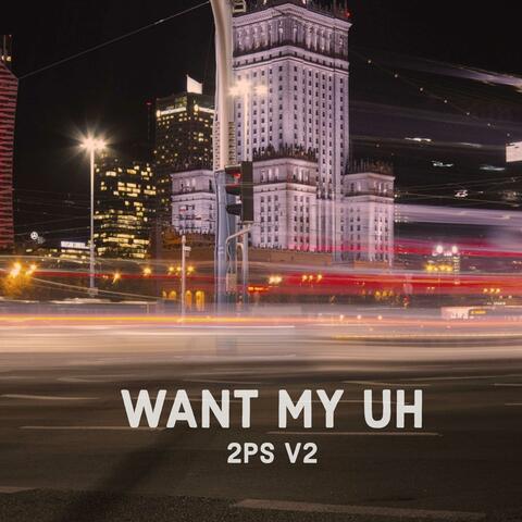 WANT MY UH