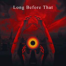 Long Before That