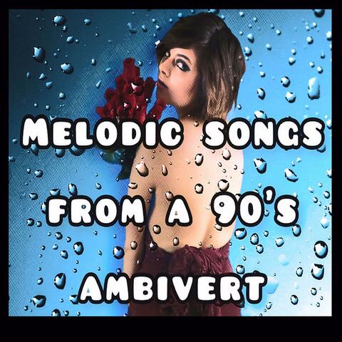 Melodic Songs From A 90's Ambivert