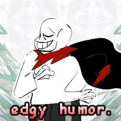 edgy humor.