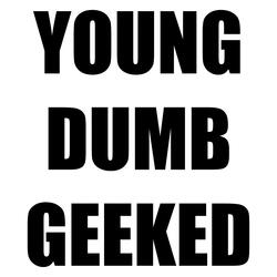 YOUNG DUMB GEEKED
