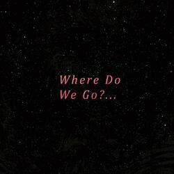 Where Do We Go?...