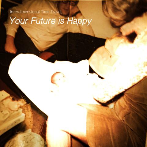 interdimensional time travel, your future is happy