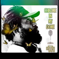 CHROME IN MY DOME