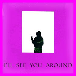 I'll see ya around