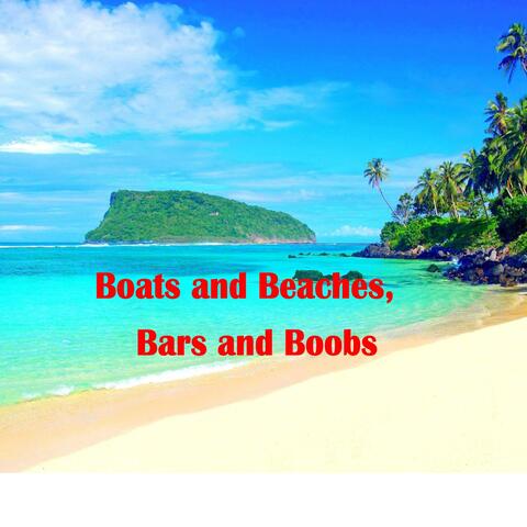 Boats and Beaches, Bars and Boobs
