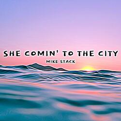 SHE COMIN' TO THE CITY