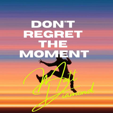 Don't regret the moment
