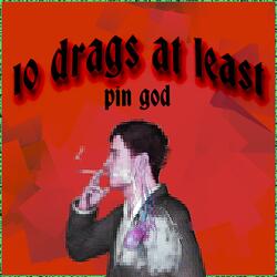 10 DRAGS AT LEAST