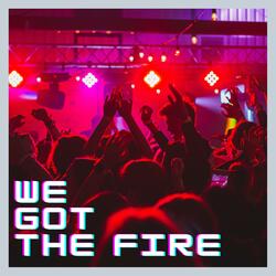 We Got The Fire