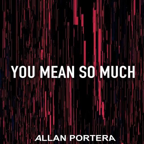 YOU MEAN SO MUCH