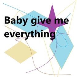 Baby Give Me Everything