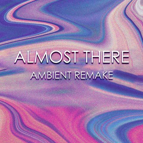 Almost There - Ambient Remake