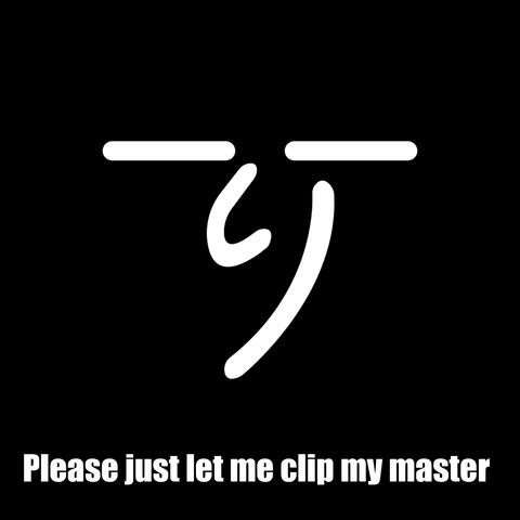 Please just let me clip my master