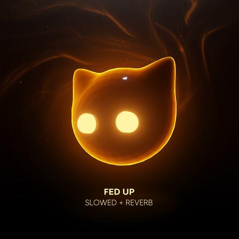 FED UP - Slowed + Reverb