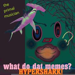 What Do Dat Memes?? HYPERSHARK!!