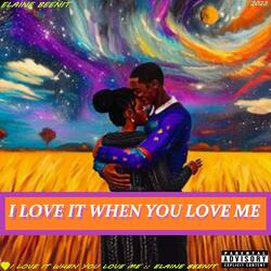 I LOVE IT WHEN YOU LOVE ME