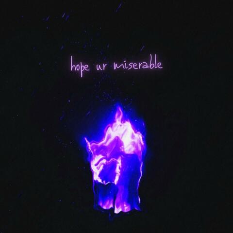 hope ur miserable