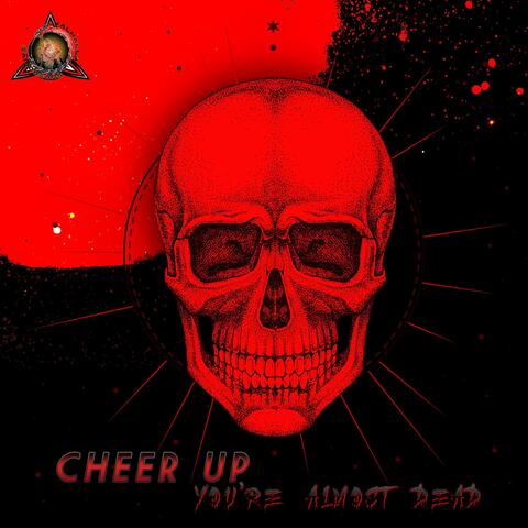 Cheer Up, You're Almost Dead