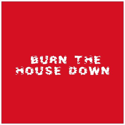 Burn the House Down