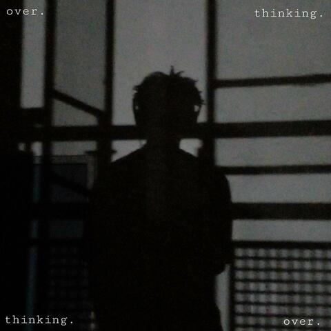 overthinking.