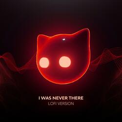 I Was Never There  (lofi version)