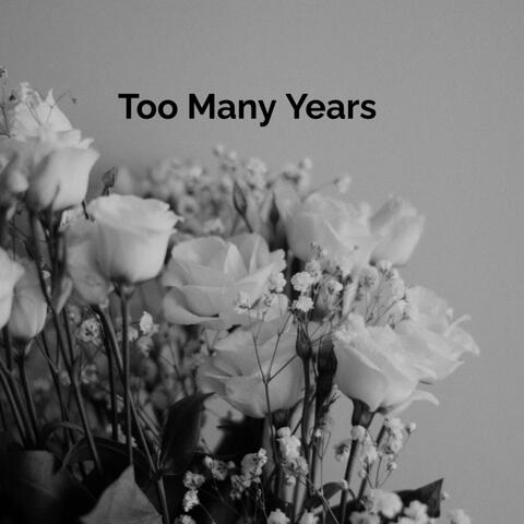 Too Many Years