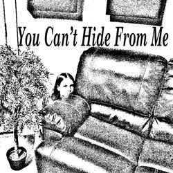 You Can't Hide From Me