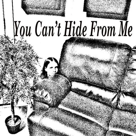 You Can't Hide From Me