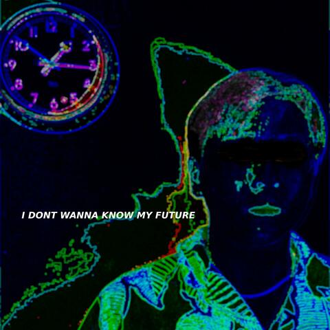 i don't wanna know my future
