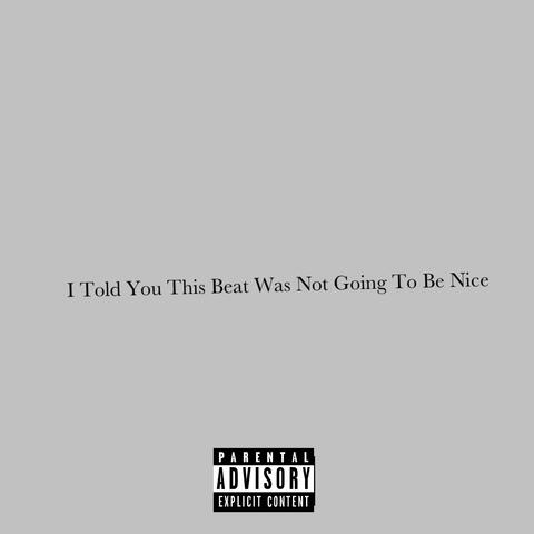 I Told You This Beat Was Not Going To Be Nice