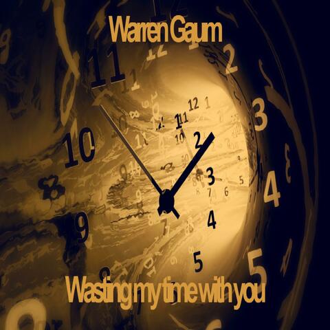 Wasting my time with you