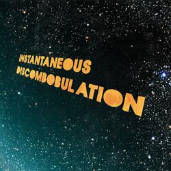 Instantaneous Discombobulation