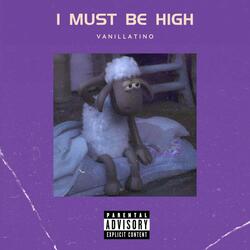 I Must Be High