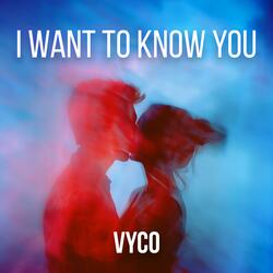I want to know you