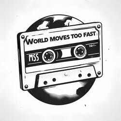 World Moves Too Fast