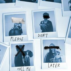 Please Don’t Call Me Later