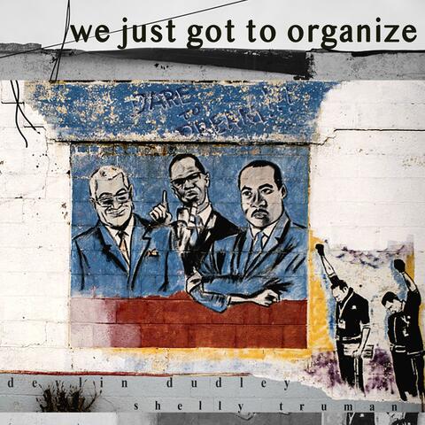 We Just Got To Organize