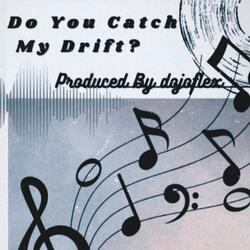 Do You Catch My Drift?