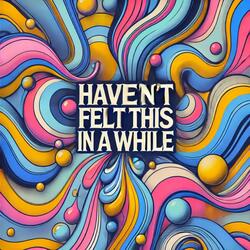 Haven't Felt Like This In A While