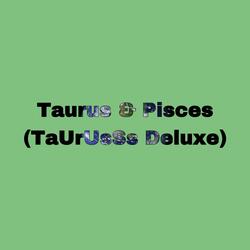 Taurus & Pisces (TaUrUsSs Deluxe
