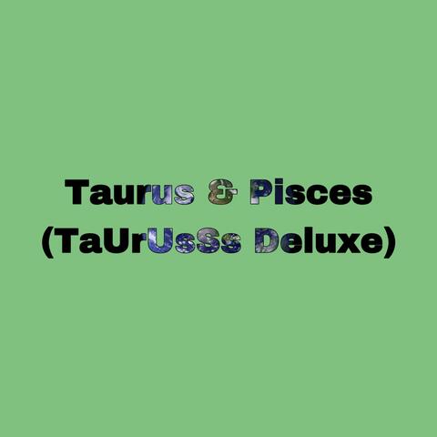 Taurus & Pisces (TaUrUsSs Deluxe