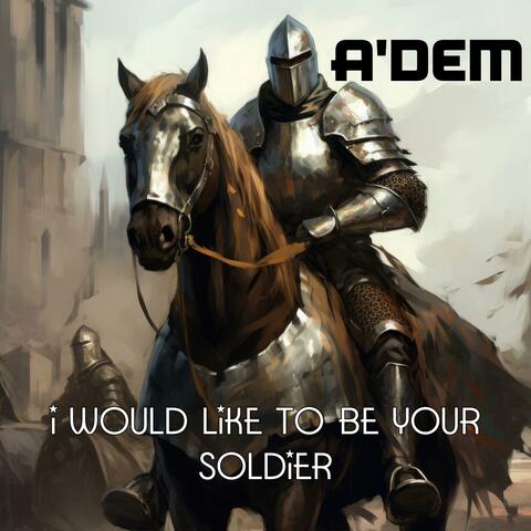 I Would Like to be your Soldier