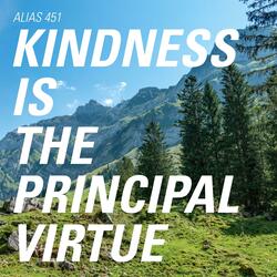 Kindness is the Principal Virtue