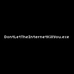 DontLetTheInternetKillYou