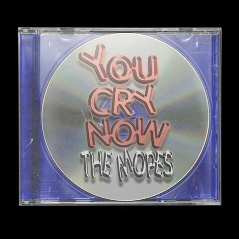 You cry now