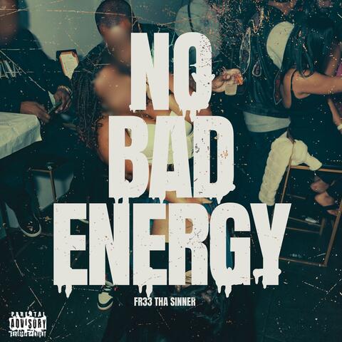 NO BAD ENERGY